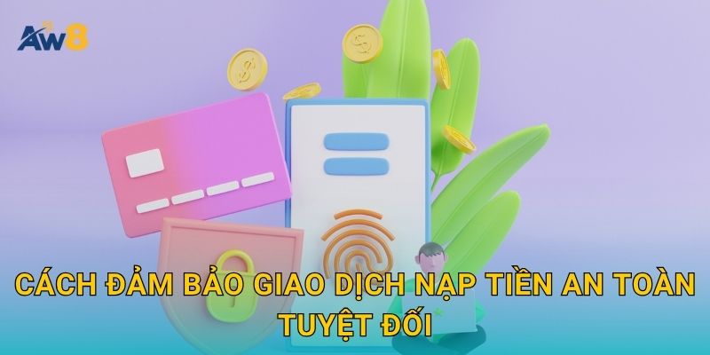 Cách đảm bảo giao dịch Nạp tiền an toàn tuyệt đối